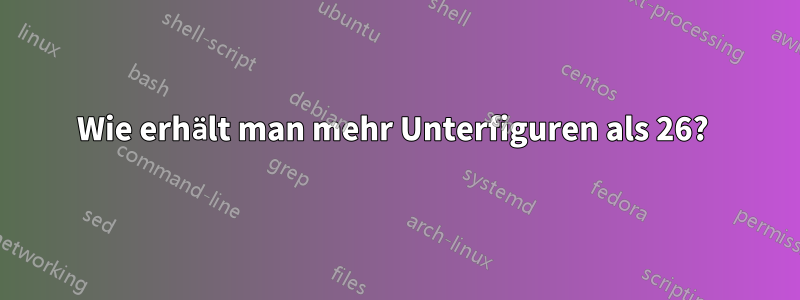 Wie erhält man mehr Unterfiguren als 26? 