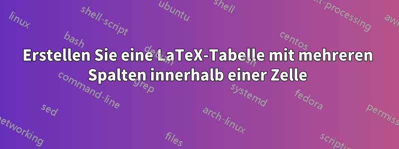 Erstellen Sie eine LaTeX-Tabelle mit mehreren Spalten innerhalb einer Zelle