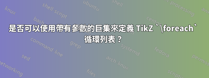 是否可以使用帶有參數的巨集來定義 TikZ `\foreach` 循環列表？