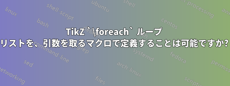 TikZ `\foreach` ループ リストを、引数を取るマクロで定義することは可能ですか?