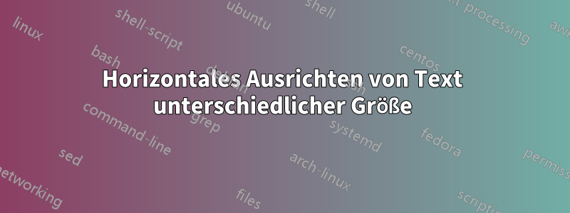 Horizontales Ausrichten von Text unterschiedlicher Größe