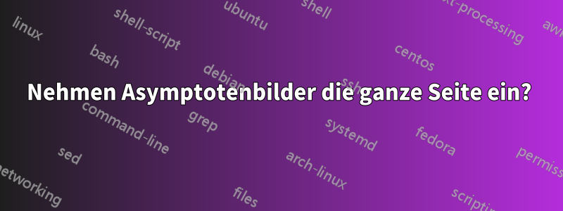 Nehmen Asymptotenbilder die ganze Seite ein?