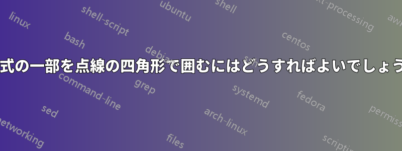 方程式の一部を点線の四角形で囲むにはどうすればよいでしょうか?