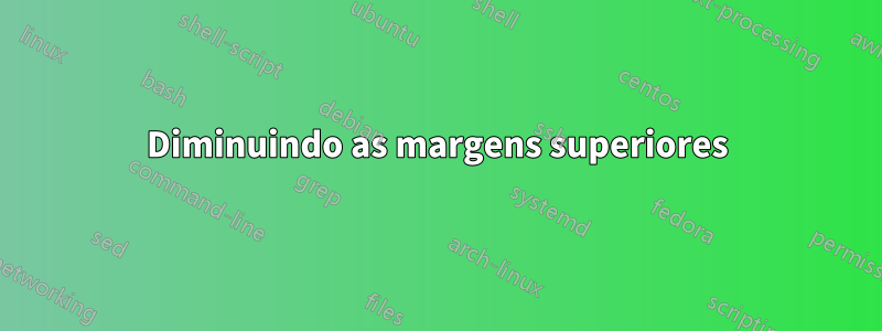 Diminuindo as margens superiores