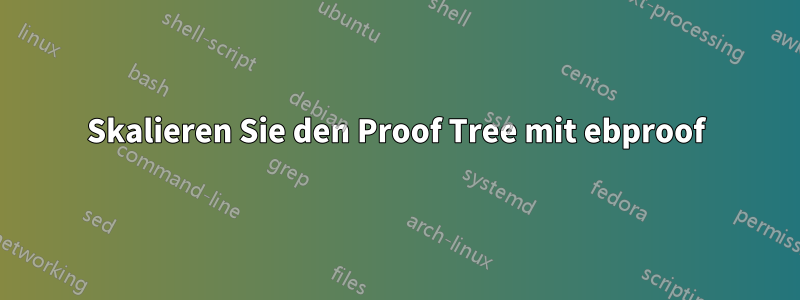 Skalieren Sie den Proof Tree mit ebproof