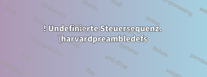 ! Undefinierte Steuersequenz. \harvardpreambledefs