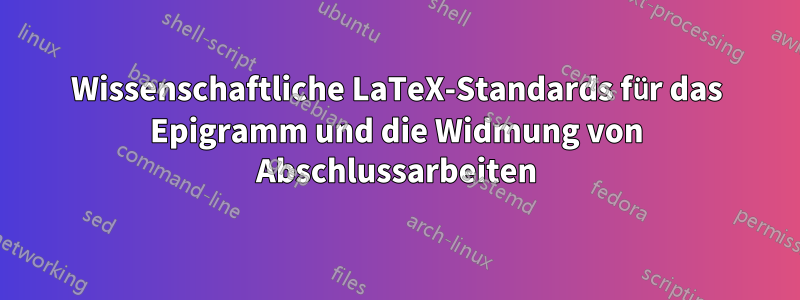 Wissenschaftliche LaTeX-Standards für das Epigramm und die Widmung von Abschlussarbeiten