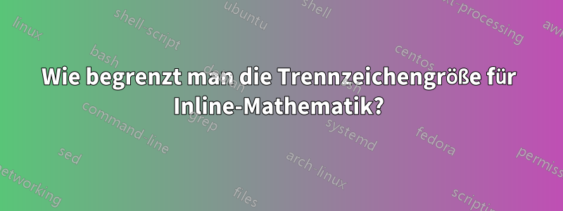 Wie begrenzt man die Trennzeichengröße für Inline-Mathematik?