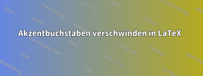 Akzentbuchstaben verschwinden in LaTeX 