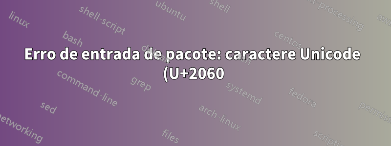 Erro de entrada de pacote: caractere Unicode (U+2060)(inputenc) não configurado para uso com LaTeX