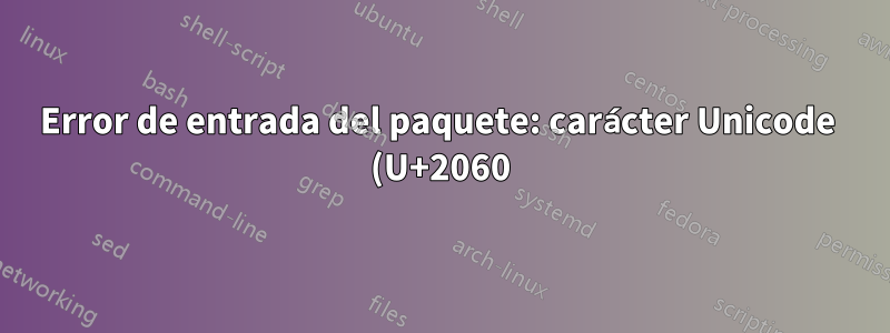 Error de entrada del paquete: carácter Unicode (U+2060)(inputenc) no configurado para usarse con LaTeX
