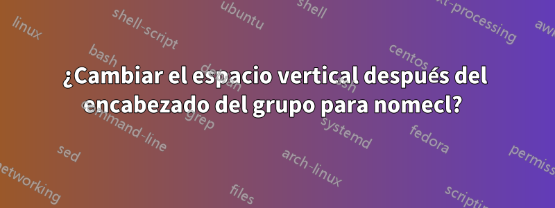 ¿Cambiar el espacio vertical después del encabezado del grupo para nomecl? 
