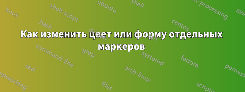 Как изменить цвет или форму отдельных маркеров