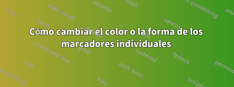 Cómo cambiar el color o la forma de los marcadores individuales
