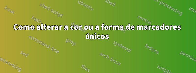 Como alterar a cor ou a forma de marcadores únicos