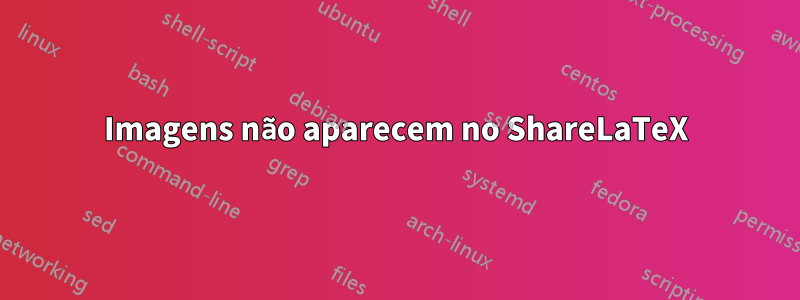 Imagens não aparecem no ShareLaTeX