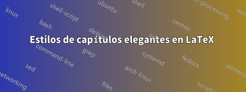 Estilos de capítulos elegantes en LaTeX