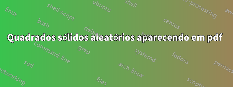 Quadrados sólidos aleatórios aparecendo em pdf 