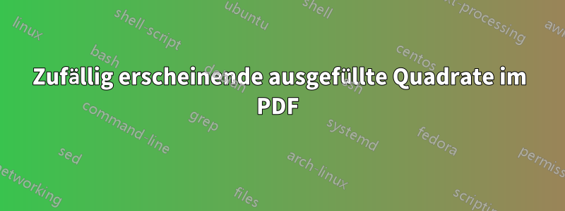 Zufällig erscheinende ausgefüllte Quadrate im PDF 
