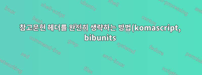 참고문헌 헤더를 완전히 생략하는 방법(komascript, bibunits)