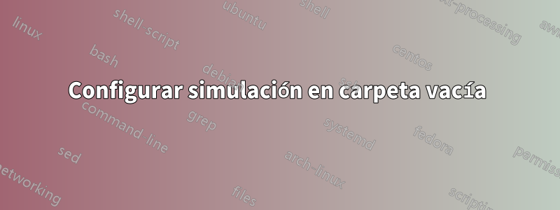 Configurar simulación en carpeta vacía