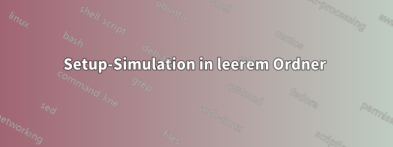 Setup-Simulation in leerem Ordner