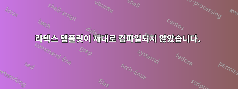 라텍스 템플릿이 제대로 컴파일되지 않았습니다.
