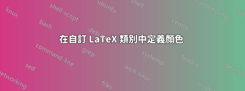 在自訂 LaTeX 類別中定義顏色