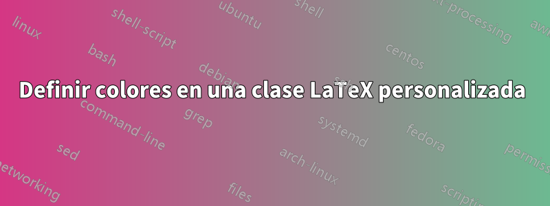 Definir colores en una clase LaTeX personalizada