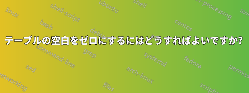 テーブルの空白をゼロにするにはどうすればよいですか?