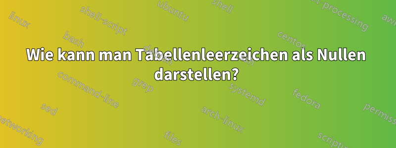 Wie kann man Tabellenleerzeichen als Nullen darstellen?