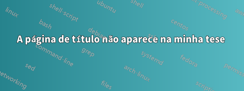 A página de título não aparece na minha tese
