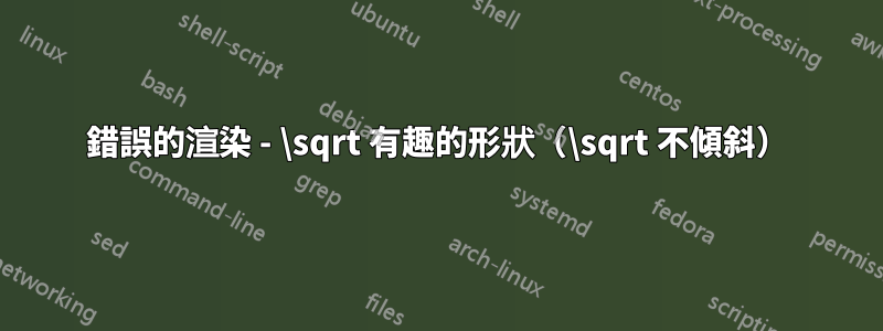 錯誤的渲染 - \sqrt 有趣的形狀（\sqrt 不傾斜）