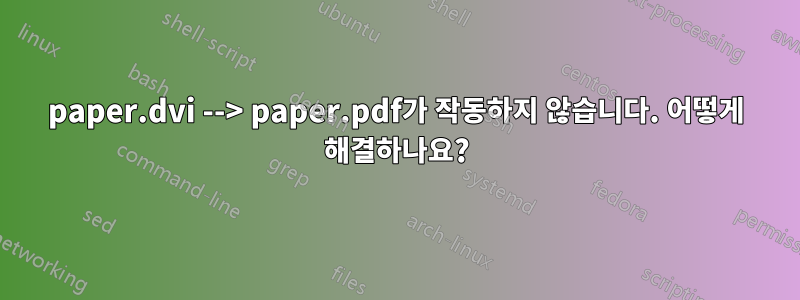 paper.dvi --> paper.pdf가 작동하지 않습니다. 어떻게 해결하나요?