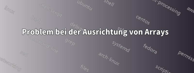 Problem bei der Ausrichtung von Arrays