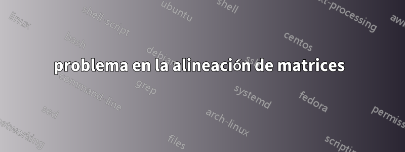 problema en la alineación de matrices 