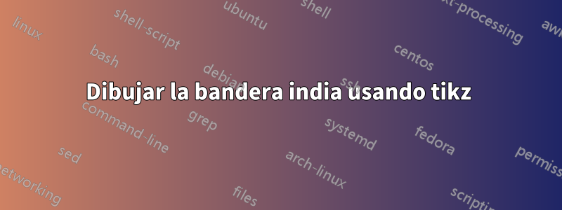 Dibujar la bandera india usando tikz