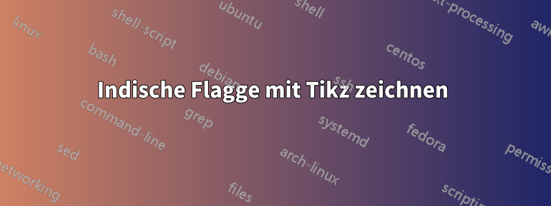 Indische Flagge mit Tikz zeichnen