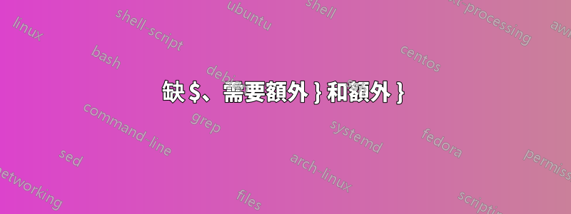 缺 $、需要額外 } 和額外 }