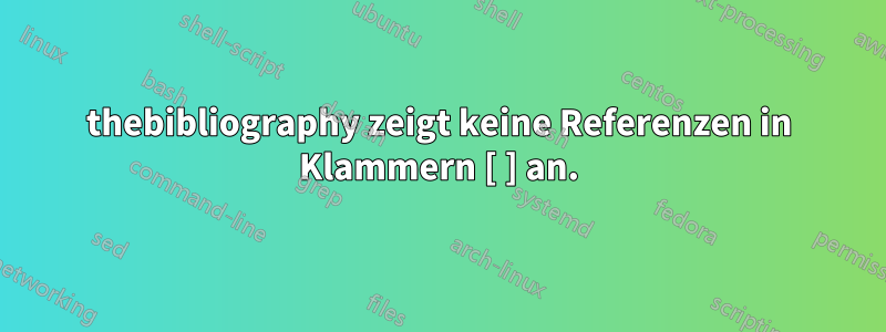 thebibliography zeigt keine Referenzen in Klammern [ ] an.