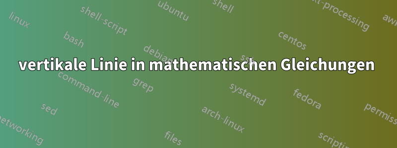 vertikale Linie in mathematischen Gleichungen