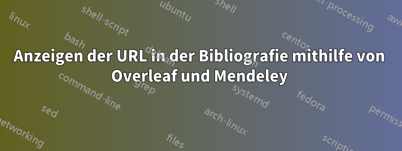 Anzeigen der URL in der Bibliografie mithilfe von Overleaf und Mendeley