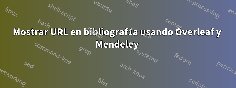 Mostrar URL en bibliografía usando Overleaf y Mendeley