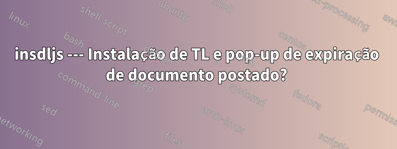 insdljs --- Instalação de TL e pop-up de expiração de documento postado?