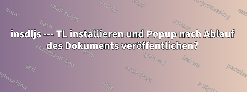 insdljs --- TL installieren und Popup nach Ablauf des Dokuments veröffentlichen?