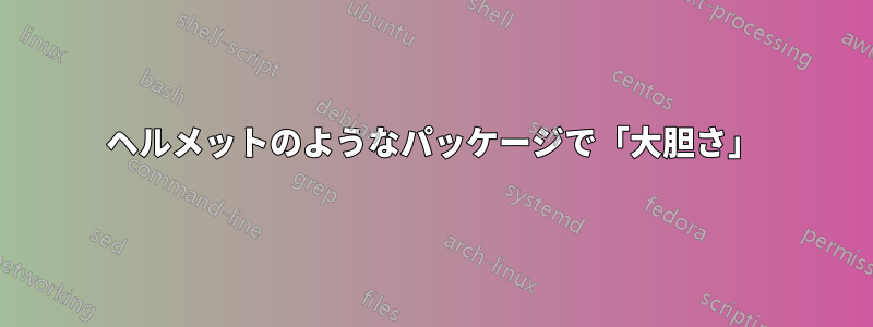 ヘルメットのようなパッケージで「大胆さ」