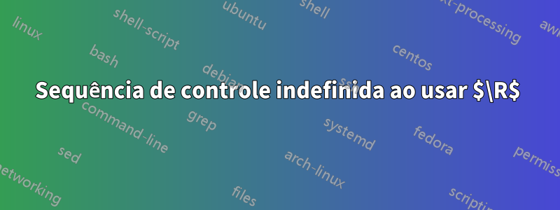 Sequência de controle indefinida ao usar $\R$