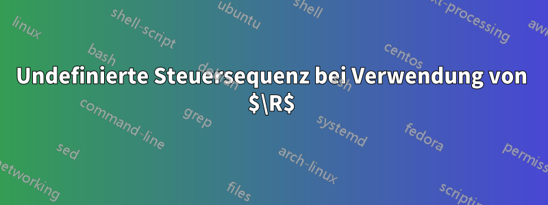 Undefinierte Steuersequenz bei Verwendung von $\R$