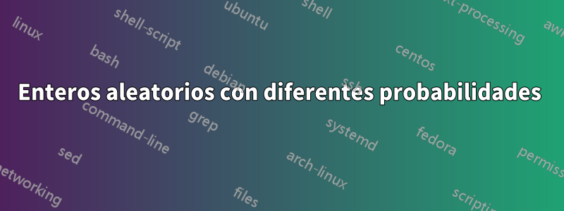 Enteros aleatorios con diferentes probabilidades