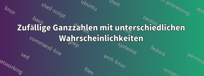Zufällige Ganzzahlen mit unterschiedlichen Wahrscheinlichkeiten